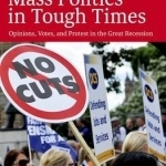 Mass Politics in Tough Times: Opinions, Votes and Protest in the Great Recession