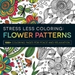 Stress Less Coloring Flower Patterns: 100+ Coloring Pages for Peace and Relaxation