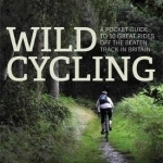 Wild Cycling: A Pocket Guide to 50 Great Rides off the Beaten Track in Britain