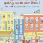 What are We Even Doing with Our Lives?: The Most Honest Children&#039;s Book of All Time