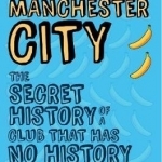 Manchester City: The Secret History of a Club That Has No History