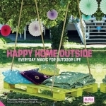 Happy Home Outside: Everyday Magic for Outdoor Life