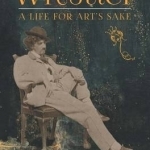 Whistler: A Life for Art&#039;s Sake