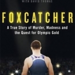 Foxcatcher: A True Story of Murder, Madness, and the Quest for Olympic Gold