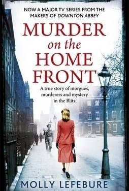 Murder on the Home Front: A True Story of Morgues, Murderers and Mysteries in the Blitz