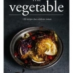 The Vegetable: 130 Recipes That Celebrate Nature