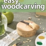 Easy Woodcarving: Simple Techniques for Carving and Painting Wood