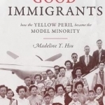 The Good Immigrants: How the Yellow Peril Became the Model Minority