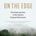 On the Edge: The State and Fate of the World&#039;s Tropical Rainforests
