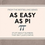 As Easy as Pi: Stuff About Numbers That isn&#039;t (Just) Maths
