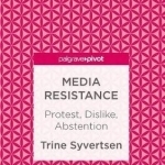 Media Resistance: Protest, Dislike, Abstention: 2017