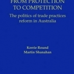 From Protection to Competition: The Politics of Trade Practices Reform in Australia