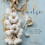 Garlic: More Than 65 Deliciously Different Ways to Enjoy Cooking with Garlic