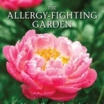 The Allergy-Fighting Garden: Stop Allergies and Asthma with Smart Landscaping
