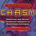 Crossing the Chasm: Marketing and Selling Technology Products to Mainstream Customers