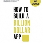 How to Build a Billion Dollar App: Discover the secrets of the most successful entrepreneurs of our time