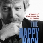 The Happy Hack: A Memoir of Fleet Street in its Heyday