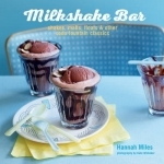 Milkshake Bar: Shakes, Malts, Floats and Other Soda Fountain Classics