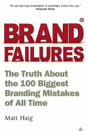 Brand Failures: The Truth about the 100 Biggest Branding Mistakes of All Time