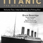 Titanic the Ship Magnificent: Interior Design &amp; Fitting Out: Volume 2