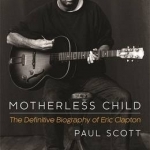 Motherless Child: The Definitive Biography of Eric Clapton