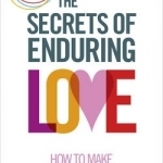 The Secrets of Enduring Love: How to Make Relationships Last
