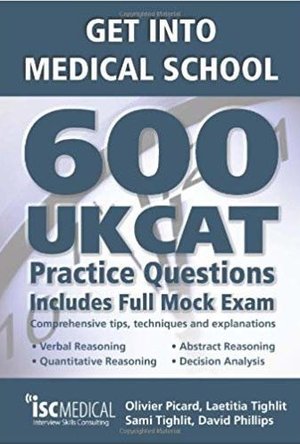 Get Into Medical School: 600 Ukcat Practice Questions: Includes Full Mock Exam, Comprehensive Tips, Techniques and Explanations