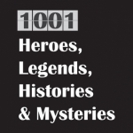 1001 Heroes, Legends, Histories &amp; Mysteries Podcast
