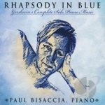 Rhapsody in Blue: Gershwin&#039;s Complete Solo Piano M by Paul Bisaccia