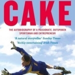 Cake: The Autobiography of a Passionate, Outspoken Sportsman and Entrepreneur