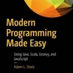 Modern Programming Made Easy: Using Java, Scala, Groovy, and JavaScript