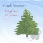 What Does Christmas Do ? by French Possession