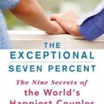 The Exceptional Seven Percent: The Nine Secrets of the World&#039;s Happiest Couples