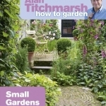 Alan Titchmarsh How to Garden: Small Gardens