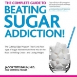 The Complete Guide to Beating Sugar Addiction: The Cutting-Edge Program That Cures Your Type of Sugar Addiction and Puts You on the Road to Feeling Great--and Losing Weight!