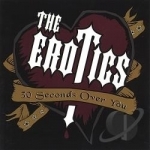 30 Seconds Over You by The Erotics