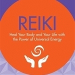 Reiki: Heal Your Body and Your Life with the Power of Universal Energy