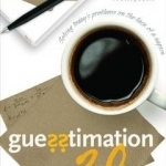 Guesstimation 2.0: Solving Today&#039;s Problems on the Back of a Napkin