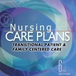 Nursing Care Plans: Transitional Patient &amp; Family Centered Care