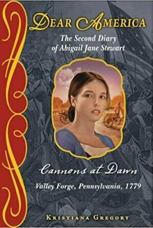 Cannons at Dawn: The Second Diary of Abigail Jane Stewart, Valley Forge, Pennsylvania, 1779 (Dear America)