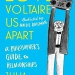 Love Voltaire Us Apart: A Philosopher&#039;s Guide to Relationships