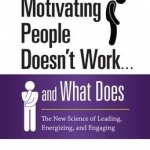 Why Motivating People Doesn&#039;t Work...and What Does: The New Science of Leading, Energizing, and Engaging