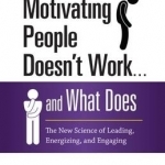 Why Motivating People Doesn't Work...and What Does: The New Science of Leading, Energizing, and Engaging