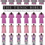 The Tunic Bible: One Pattern, Interchangeable Pieces, Ready-to-Wear Results!