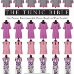 The Tunic Bible: One Pattern, Interchangeable Pieces, Ready-to-Wear Results!