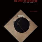 The Advent of Abstraction: Russia, 1914-1923