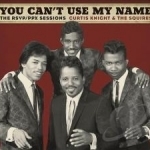 You Can&#039;t Use My Name: The RSVP/PPX Sessions by Curtis Knight / Curtis Knight &amp; the Squires