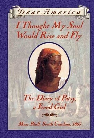 I Thought My Soul Would Rise and Fly: The Diary of Patsy, a Freed Girl, Mars Bluff, South Carolina, 1865 