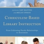 Curriculum-Based Library Instruction: From Cultivating Faculty Relationships to Assessment