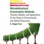 Micro-Behavioral Econometric Methods: Theories, Models, and Applications for the Study of Environmental and Natural Resources